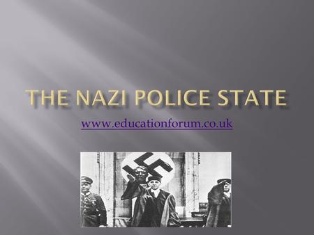 Www.educationforum.co.uk. 1. How was the Nazi police State organised? 2. How effective was the Nazi police state in establishing conformity 1933-39 3.