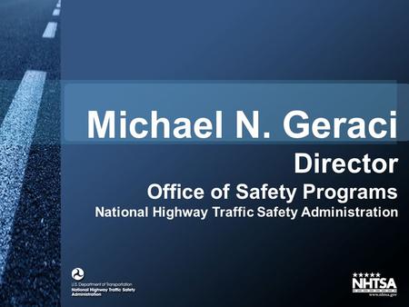 Michael N. Geraci Director Office of Safety Programs National Highway Traffic Safety Administration.