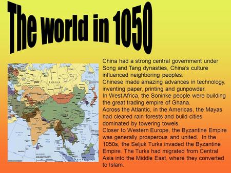 China had a strong central government under Song and Tang dynasties, China’s culture influenced neighboring peoples. Chinese made amazing advances in technology,