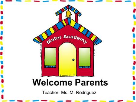 Teacher: Ms. M. Rodriguez Welcome Parents. School Policy School Starts 8:15 a.m. Dismissal 2:45 p.m. (Wednesdays) 1:45 p.m.