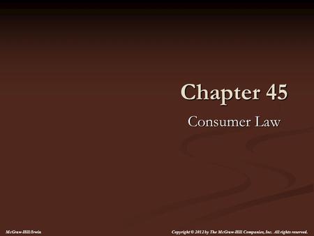 Chapter 45 Consumer Law McGraw-Hill/Irwin Copyright © 2012 by The McGraw-Hill Companies, Inc. All rights reserved.