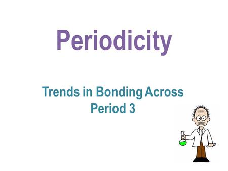 Periodicity Trends in Bonding Across Period 3. On crossing period 3, the ionisation energies of the elements increase so it becomes more difficult to.