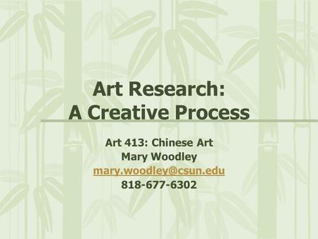 Art Research: A Creative Process Art 413: Chinese Art Mary Woodley 818-677-6302.