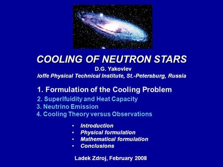 COOLING OF NEUTRON STARS D.G. Yakovlev Ioffe Physical Technical Institute, St.-Petersburg, Russia Ladek Zdroj, February 2008, 1. Formulation of the Cooling.