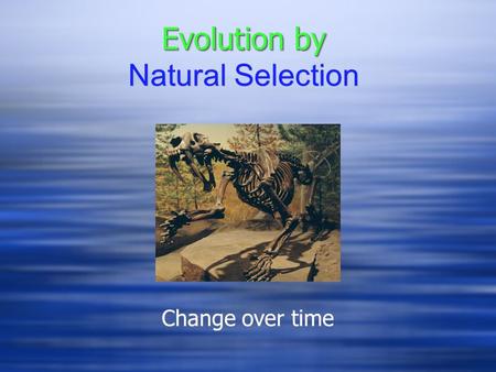 Evolution by Evolution by Natural Selection Change over time.