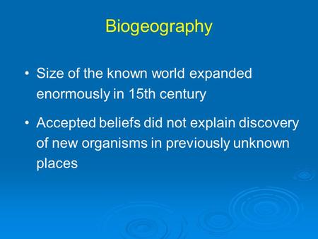 Biogeography Size of the known world expanded enormously in 15th century Accepted beliefs did not explain discovery of new organisms in previously unknown.