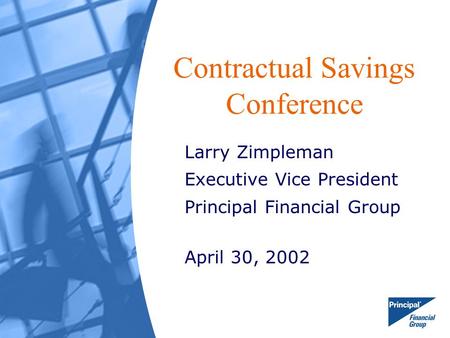Contractual Savings Conference Larry Zimpleman Executive Vice President Principal Financial Group April 30, 2002.