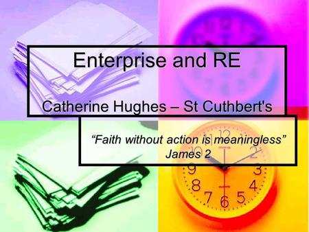 Enterprise and RE Catherine Hughes – St Cuthbert's “Faith without action is meaningless” James 2.