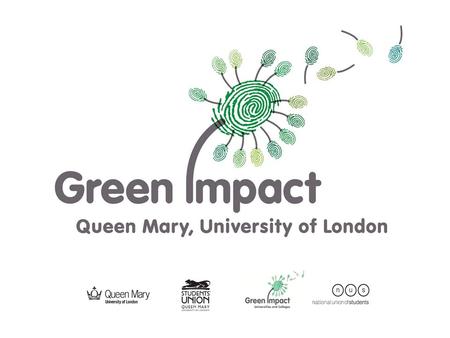 ‘Greening’ Queen Mary 34% carbon reduction target by 2020 Developing a Sustainability Strategy Fairtrade Steering Group – aiming for FT certification.