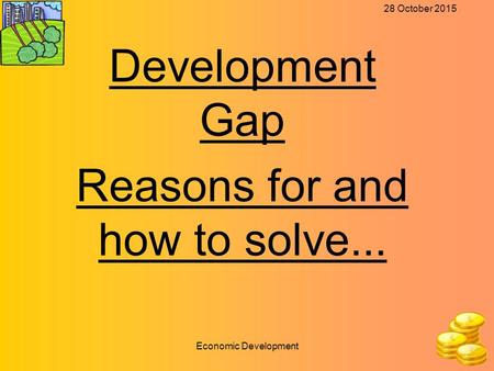 28 October 2015 Economic Development Development Gap Reasons for and how to solve...
