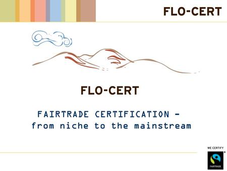 FAIRTRADE CERTIFICATION - from niche to the mainstream.