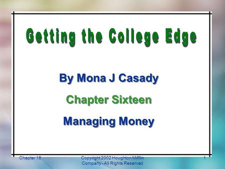 Chapter 16Copyright 2002 Houghton Mifflin Company - All Rights Reserved 1 By Mona J Casady Chapter Sixteen Managing Money By Mona J Casady Chapter Sixteen.