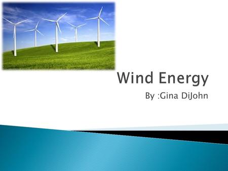 By :Gina DiJohn. Wind turbines convert the kinetic energy in the wind into mechanical power or electricity Can power homes, businesses, schools and pump.