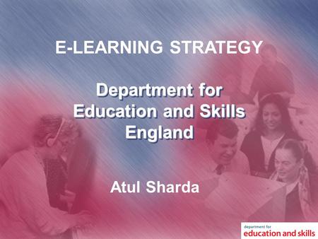 Department for Education and Skills England E-LEARNING STRATEGY Atul Sharda.