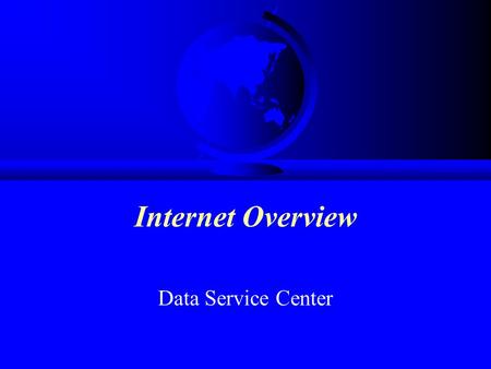 Internet Overview Data Service Center What is the Internet? F A network of networks connecting computers/people around the world allowing them to share.