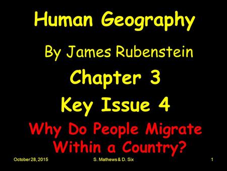October 28, 2015S. Mathews & D. Six1 Human Geography By James Rubenstein Chapter 3 Key Issue 4 Why Do People Migrate Within a Country?