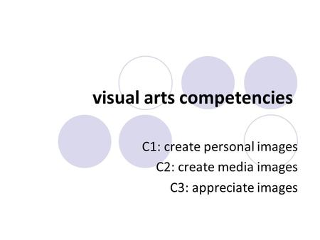 Visual arts competencies C1: create personal images C2: create media images C3: appreciate images.