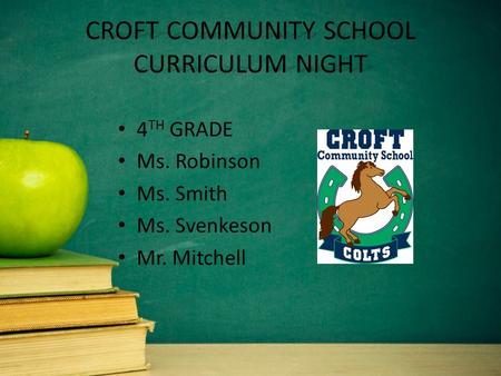 CROFT COMMUNITY SCHOOL CURRICULUM NIGHT 4 TH GRADE Ms. Robinson Ms. Smith Ms. Svenkeson Mr. Mitchell.