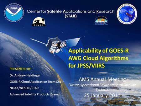 1 Center for S a t ellite A pplications and R esearch (STAR) Applicability of GOES-R AWG Cloud Algorithms for JPSS/VIIRS AMS Annual Meeting Future Operational.