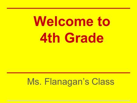 Welcome to 4th Grade Ms. Flanagan’s Class. Your 2013-2014 Teachers Ms. Flanagan- Reading, Language Arts (writing, spelling, grammar), Math, Social Studies.
