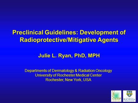 Preclinical Guidelines: Development of Radioprotective/Mitigative Agents Departments of Dermatology & Radiation Oncology University of Rochester Medical.