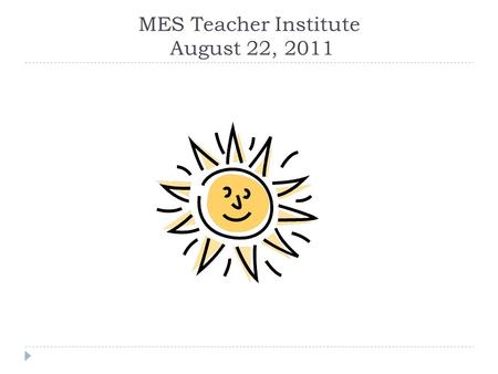 MES Teacher Institute August 22, 2011. “A Process, Not an Event”