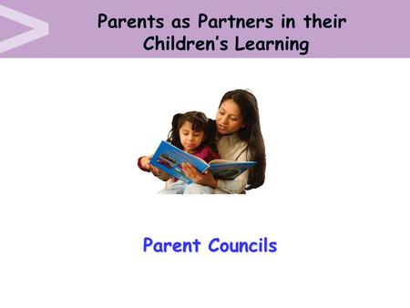 Parent Councils Parent Councils Parents as Partners in their Children’s Learning.