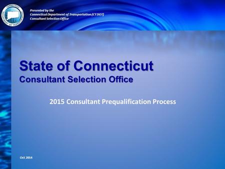 State of Connecticut Consultant Selection Office 2015 Consultant Prequalification Process Presented by the Connecticut Department of Transportation (CT.
