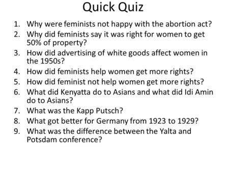 Quick Quiz 1.Why were feminists not happy with the abortion act? 2.Why did feminists say it was right for women to get 50% of property? 3.How did advertising.