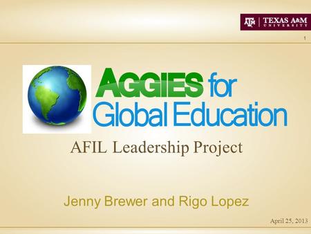 1 April 25, 2013 AFIL Leadership Project Jenny Brewer and Rigo Lopez.