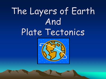 The Layers of Earth And Plate Tectonics. How do we know what the Earth is made of?