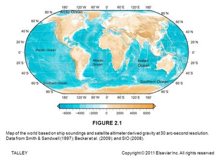 FIGURE 2.1 TALLEY Copyright © 2011 Elsevier Inc. All rights reserved Map of the world based on ship soundings and satellite altimeter derived gravity at.