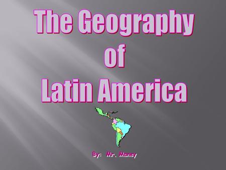 By: Mr. Maney.  Essential Questions/Main Objectives: 1) Why study Latin America? 2) What are the main geographic features of Latin America and how do.