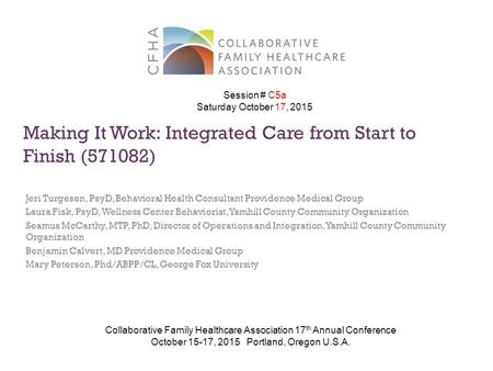 Making It Work: Integrated Care from Start to Finish (571082) Jeri Turgesen, PsyD, Behavioral Health Consultant Providence Medical Group Laura Fisk, PsyD,