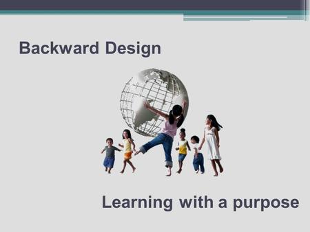 Backward Design Learning with a purpose. Today’s Essential Question How do teachers create student-centered standards-based thematic units that engage.
