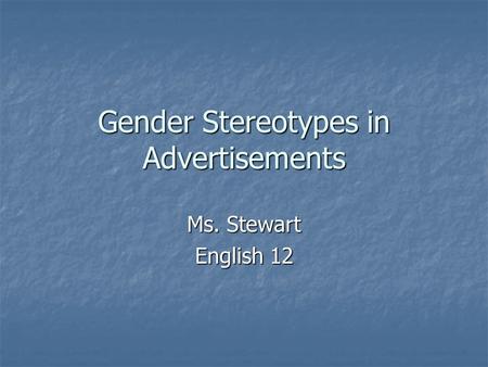 Gender Stereotypes in Advertisements Ms. Stewart English 12.
