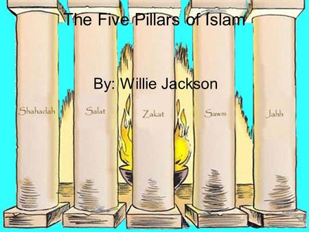 The Five Pillars of Islam By: Willie Jackson. The first pillar: Shahadah Shahadah is the 1st pillar of faith. This in states Muslims believe in one god.