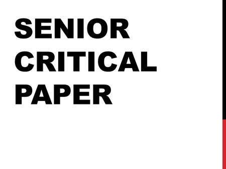 SENIOR CRITICAL PAPER. PAST & PRESENT On your paper, write a sentence or two about your general feeling towards THIS critical paper. -Are you worried.