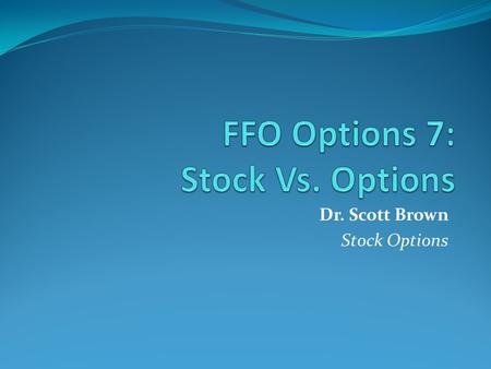 Dr. Scott Brown Stock Options. Stocks vs Options Options Are sensitive to: The direction of the underlying stock. The time remaining before expiration.