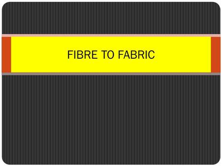 FIBRE TO FABRIC. CLOTHES ARE MAINLY USED TO PROTECT US FROM HEAT, COLD AND RAIN. PEOPLE LIVING IN DIFFERENT PLACES WEAR DIFFERENT TYPES OF CLOTHES DEPENDING.