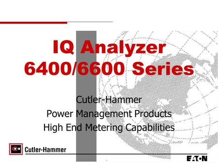 IQ Analyzer 6400/6600 Series Cutler-Hammer Power Management Products High End Metering Capabilities.