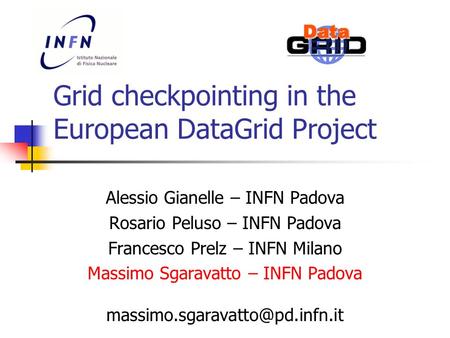 Grid checkpointing in the European DataGrid Project Alessio Gianelle – INFN Padova Rosario Peluso – INFN Padova Francesco Prelz – INFN Milano Massimo Sgaravatto.