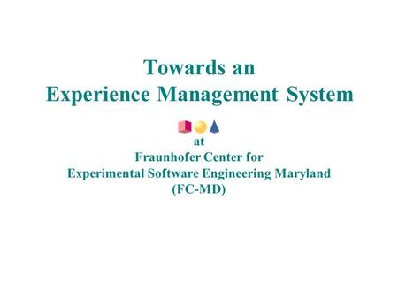 Towards an Experience Management System at Fraunhofer Center for Experimental Software Engineering Maryland (FC-MD)