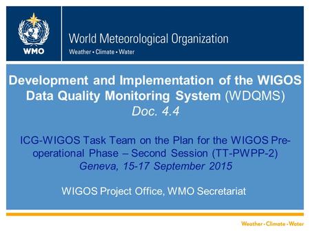 Development and Implementation of the WIGOS Data Quality Monitoring System (WDQMS) Doc. 4.4 ICG-WIGOS Task Team on the Plan for the WIGOS Pre- operational.