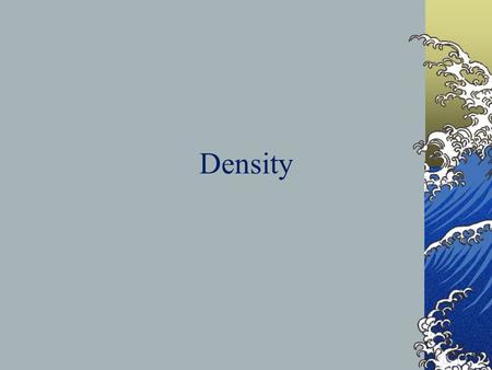 Density. Different substances have different densities. The density of a material does not depend on the size or amount of the substance you have. Density.