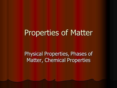 Properties of Matter Physical Properties, Phases of Matter, Chemical Properties.