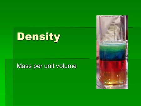 Density Mass per unit volume. Density  Density is the amount of matter in an object divided by the volume  D=M/V If each box has the same volume and.