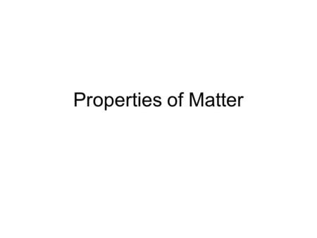 Properties of Matter. Classifying Matter Matter- anything that has mass and takes up space 2 categories 1.Mixtures- contain more than one kind of matter.