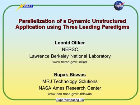 Supercomputing ‘99 Parallelization of a Dynamic Unstructured Application using Three Leading Paradigms Leonid Oliker NERSC Lawrence Berkeley National Laboratory.