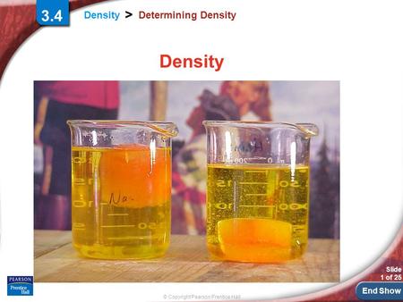 End Show © Copyright Pearson Prentice Hall Density > Slide 1 of 25 Determining Density Density 3.4.